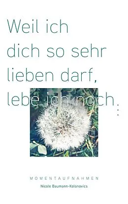 E-Book (epub) Weil ich dich so sehr lieben darf, lebe ich noch ... von Nicole Baumann-Kolonovics