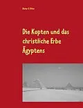 E-Book (epub) Die Kopten und das christliche Erbe Ägyptens von Dieter E. Kilian