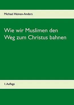 E-Book (epub) Wie wir Muslimen den Weg zum Christus bahnen von Michael Heinen-Anders