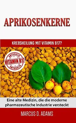 E-Book (epub) Aprikosenkerne - Krebsheilung mit Vitamin B17 von Marcus D. Adams