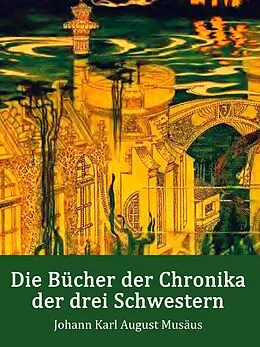 E-Book (epub) Die Bücher der Chronika der drei Schwestern von Johann Karl August Musäus