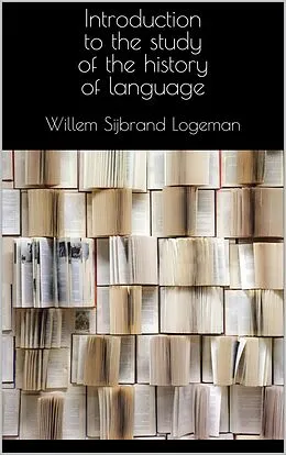 E-Book (epub) Introduction to the study of the history of language von Willem Sijbrand Logeman