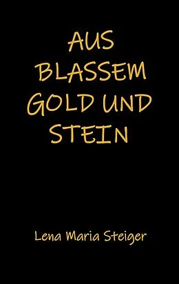 E-Book (epub) Aus blassem Gold und Stein von Lena Maria Steiger