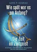 E-Book (epub) Wie spät war es am Anfang? - Die Zeit im Zeitgeist von Gerd P. Konrad
