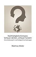 E-Book (epub) Nachhaltigkeits-Kompass. Schlauer denken, schlauer handeln von Matthias Müller