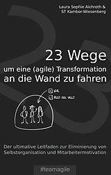 E-Book (epub) 23 Wege um eine (agile) Transformation an die Wand zu fahren von Laura Sophie Aichroth, St Kambor-Wiesenberg