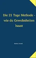 E-Book (epub) Die 21 Tage Methode - wie du Gewohnheiten baust von Markus Arnold
