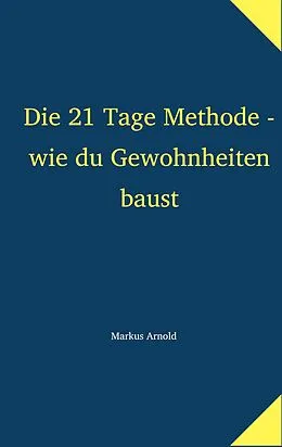 E-Book (epub) Die 21 Tage Methode - wie du Gewohnheiten baust von Markus Arnold