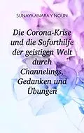 E-Book (epub) Die Corona-Krise und die Soforthilfe der geistigen Welt durch Channelings, Gedanken und Übungen von Sunaya Anara Y Noun