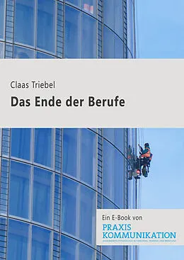 E-Book (epub) Praxis Kommunikation: Das Ende der Berufe von Claas Triebel