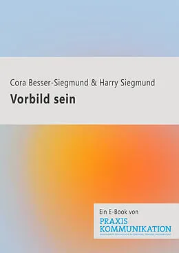 E-Book (epub) Praxis Kommunikation: Vorbild sein von Cora Besser-Siegmund, Harry Siegmund