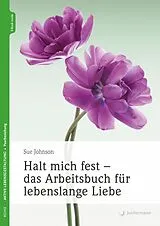 E-Book (pdf) Halt mich fest - das Arbeitsbuch für lebenslange Liebe von Sue M. Johnson