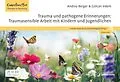 E-Book (pdf) Trauma und pathogene Erinnerungen: Traumasensible Arbeit mit Kindern und Jugendlichen von Andrea Berger, Gülcan Irdem