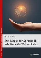 Kartonierter Einband Die Magie der Sprache II - Wie Worte die Welt verändern von Robert B. Dilts