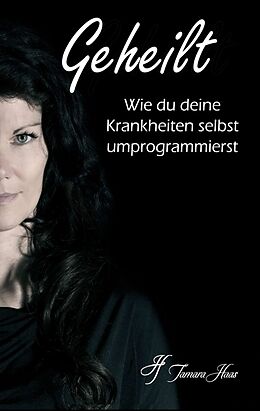 Kartonierter Einband Geheilt: Wie du deine Krankheiten selbst umprogrammierst von Tamara Haas