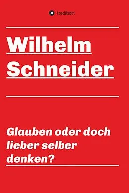 E-Book (epub) Glauben oder doch lieber selber denken? von Wilhelm Schneider