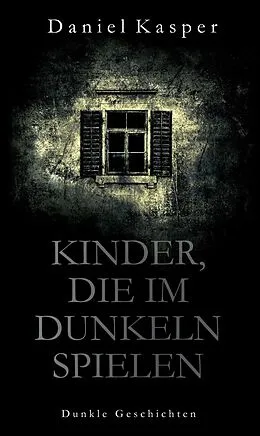 E-Book (epub) Kinder, die im Dunkeln spielen von Daniel Kasper