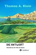 E-Book (epub) Die Antwort - Botschaft aus den Tiefen der Galaxie von Thomas A. Klein