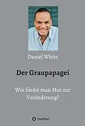E-Book (epub) Der Graupapagei - Wie findet man Mut zur Veränderung? von Daniel White