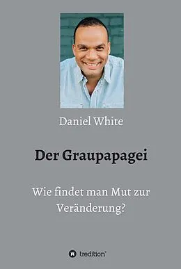 E-Book (epub) Der Graupapagei - Wie findet man Mut zur Veränderung? von Daniel White