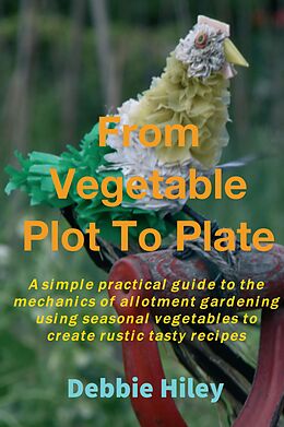 eBook (epub) From Vegetable Plot To Plate de Debbie Hiley