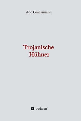 Fester Einband Trojanische Hühner von Ado Graessmann