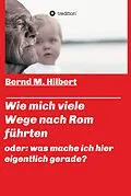 E-Book (epub) Wie mich viele Wege nach Rom führten von Bernd M. Hilbert