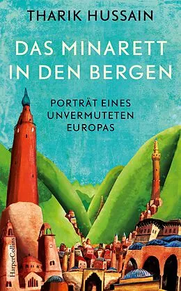 E-Book (epub) Das Minarett in den Bergen - Porträt eines unvermuteten Europas von Tharik Hussain