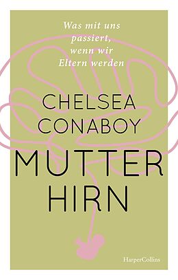 E-Book (epub) Mutterhirn. Was mit uns passiert, wenn wir Eltern werden von Chelsea Conaboy