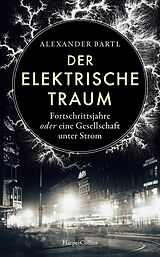 E-Book (epub) Der elektrische Traum. Fortschrittsjahre oder eine Gesellschaft unter Strom von Alexander Bartl