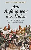 E-Book (epub) Am Anfang war das Huhn. Geschichte eines Charaktertiers von Sally Coulthard