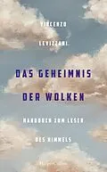 E-Book (epub) Das Geheimnis der Wolken. Handbuch zum Lesen des Himmels von Vincenzo Levizzani