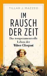 E-Book (epub) Im Rausch der Zeit. Das temperamentvolle Leben der Witwe Clicquot von Tilar Mazzeo