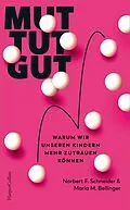 E-Book (epub) Mut tut gut. Warum wir unseren Kindern mehr zutrauen können von Maria M. Bellinger, Norbert F. Schneider