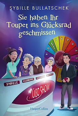 E-Book (epub) Sie haben Ihr Toupet ins Glücksrad geschmissen von Sybille Bullatschek