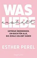 E-Book (epub) Was Liebe aushält - Untreue überdenken. Ein Buch für alle, die jemals geliebt haben von Esther Perel