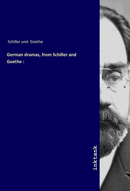 German dramas, from Schiller and Goethe :