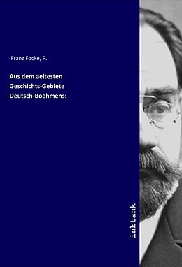 Kartonierter Einband Aus dem aeltesten Geschichts-Gebiete Deutsch-Boehmens: von P. Franz Focke