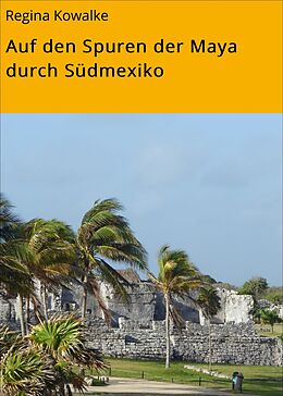 E-Book (epub) Auf den Spuren der Maya durch Südmexiko von Regina Kowalke, Gerhard Enderlein