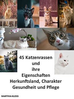 E-Book (epub) 45 Katzenrassen und ihre Eigenschaften, Herkunftsland, Charakter, Gesundheit und Pflege von Martina Kloss
