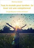 E-Book (epub) Tout le monde peut tomber. Se lever est une compétence! von Markus Seidel