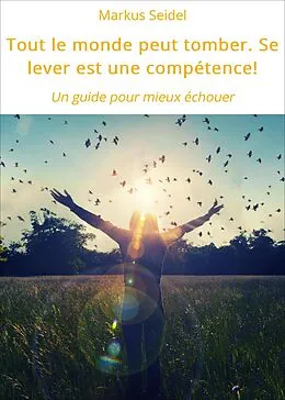 E-Book (epub) Tout le monde peut tomber. Se lever est une compétence! von Markus Seidel