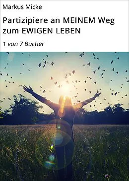 E-Book (epub) Partizipiere an MEINEM Weg zum EWIGEN LEBEN von Markus Micke