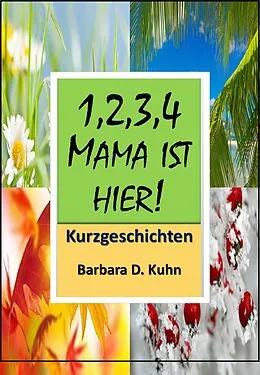 E-Book (epub) 1,2,3,4, Mama ist hier!! von Barbara Doris Kuhn