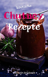 E-Book (epub) Köstliche Chutney-Rezepte von Nadeshda Roseboom