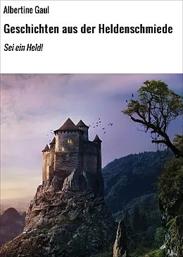 E-Book (epub) Geschichten aus der Heldenschmiede von Albertine Gaul