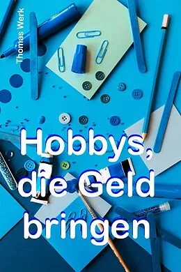 E-Book (epub) Hobbys, die Geld bringen von Thomas Werk