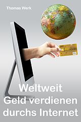 E-Book (epub) Weltweit Geld verdienen durchs Internet von Thomas Werk