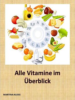 E-Book (epub) Was sind überhaupt Vitamine, welche gibt es und in welchen Lebensmitteln kommen sie vor? Wie hoch ist der Tagesbedarf? von Martina Kloss