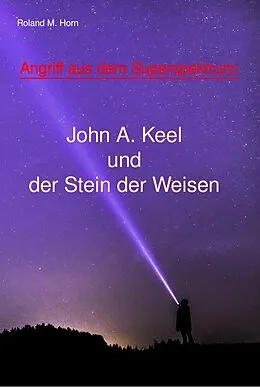 E-Book (epub) Angriff aus dem Superspektrum: John A. Keel und der Stein der Weisen von Roland M. Horn